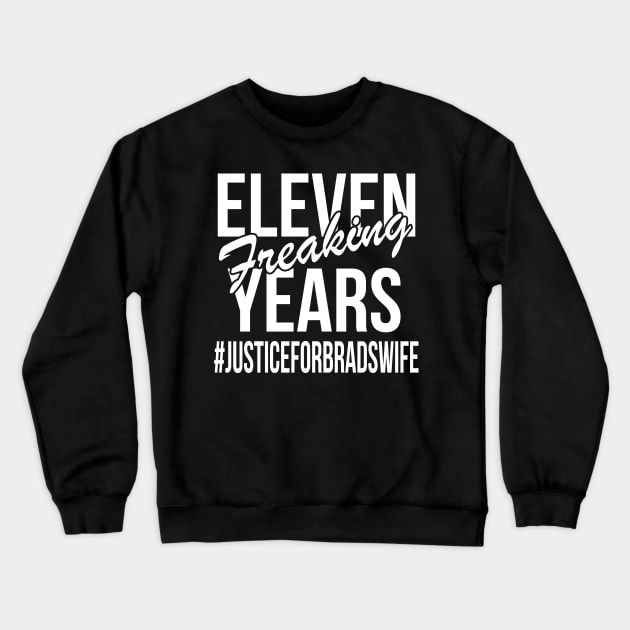 Eleven Freaking Years - #JusticeForBradsWife Crewneck Sweatshirt by joshp214